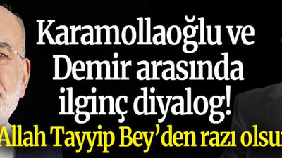 Karamollaoğlu ve Demir arasında ilginç diyalog! “Allah Tayyip Bey’den razı olsun”